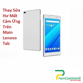 Thay Sửa Hư Mất Cảm Ứng Trên Main Lenovo Tab 4 8 Plus Lấy Liền